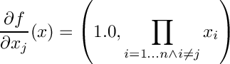 \[
  \frac{\d f}{\d x_j}(x) = \left( 1.0, \prod_{i = 1 \ldots n \wedge i \not = j } x_i \right)
\]