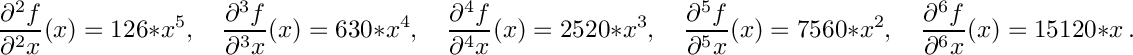 \[
  \frac{\d^2 f}{\d^2 x}(x) = 126 * x^5, \quad
  \frac{\d^3 f}{\d^3 x}(x) = 630 * x^4, \quad
  \frac{\d^4 f}{\d^4 x}(x) = 2520 * x^3, \quad
  \frac{\d^5 f}{\d^5 x}(x) = 7560 * x^2, \quad
  \frac{\d^6 f}{\d^6 x}(x) = 15120 * x \eqdot
\]