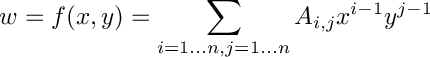\[
  w = f(x, y) = \sum_{i = 1 \ldots n, j = 1 \ldots n} A_{i,j} x^{i - 1} y^{j - 1}
\]