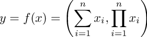 \[
  y = f(x) = \left(\sum_{i = 1}^n x_i, \prod_{i = 1}^n x_i \right)
\]
